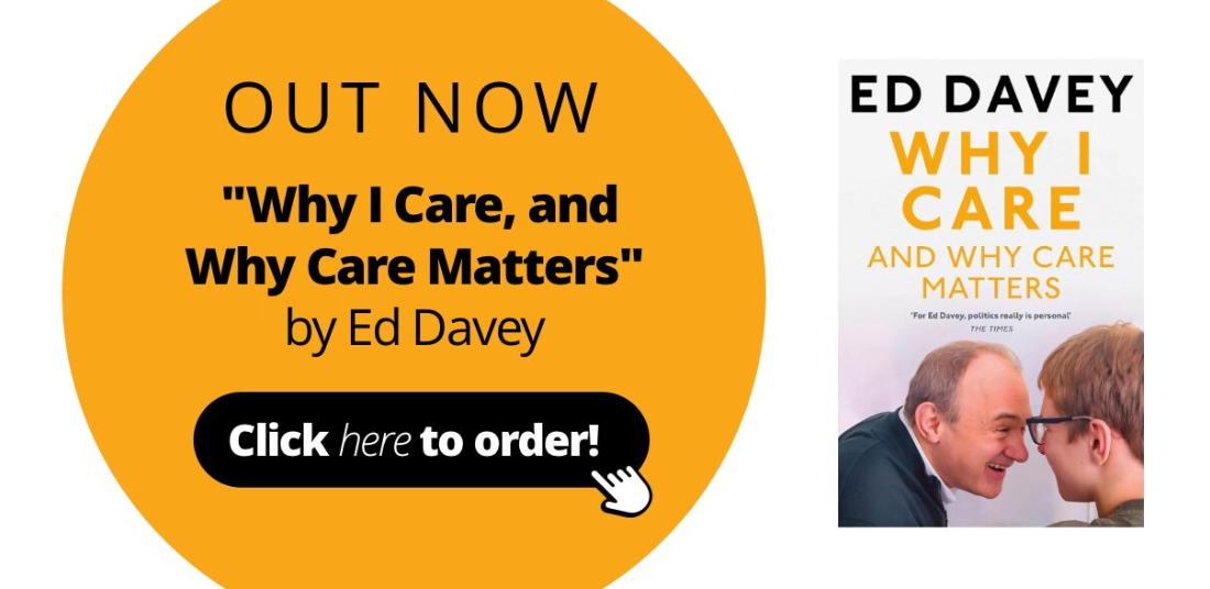 OUT NOW - 'Why I Care, and Why Care Matters' by Ed Davey. Click here to order.