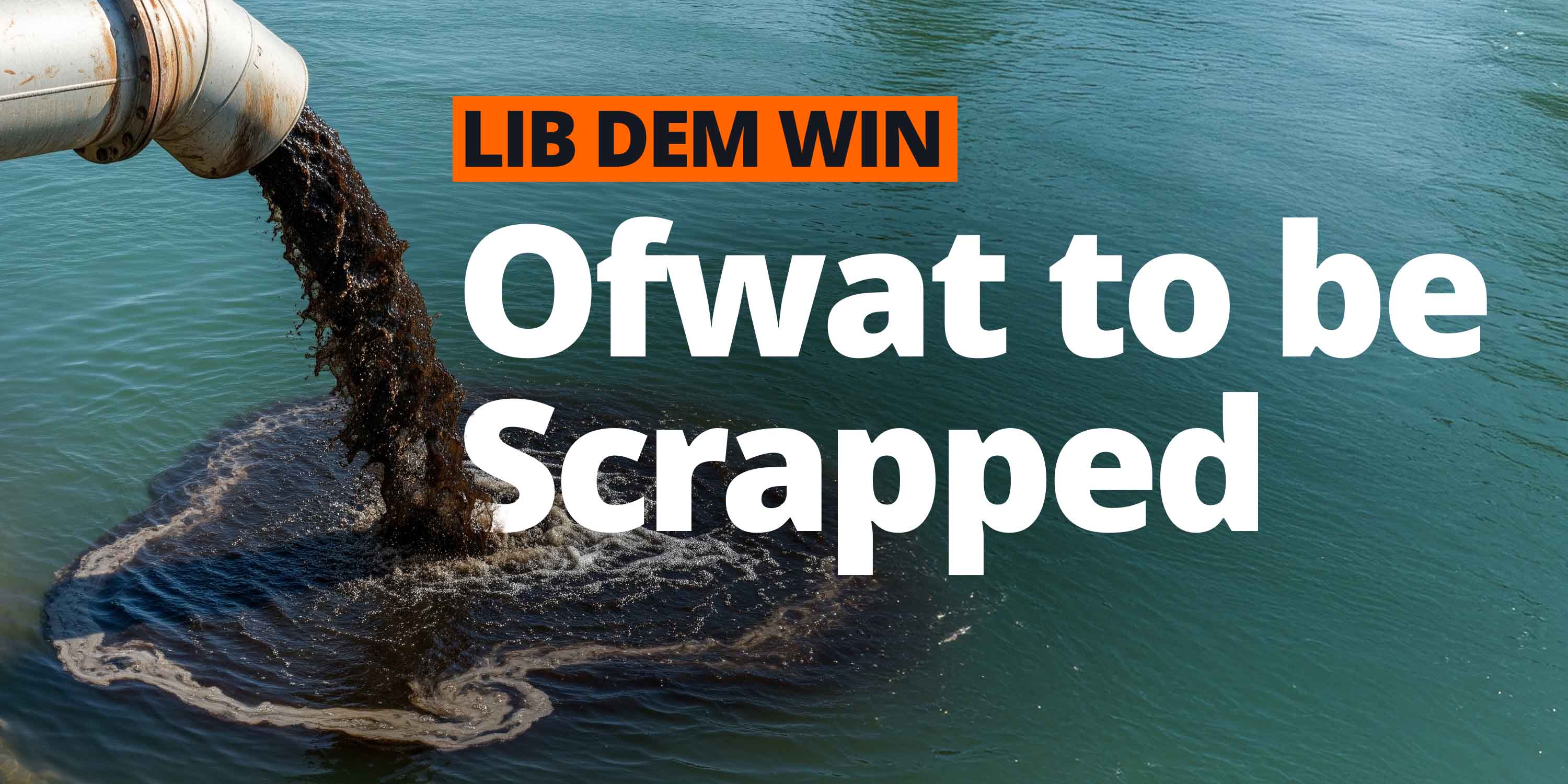 Dirty sewage water draining into a clean river with the words: 'Lib Dem win - Ofwat to be scrapped'