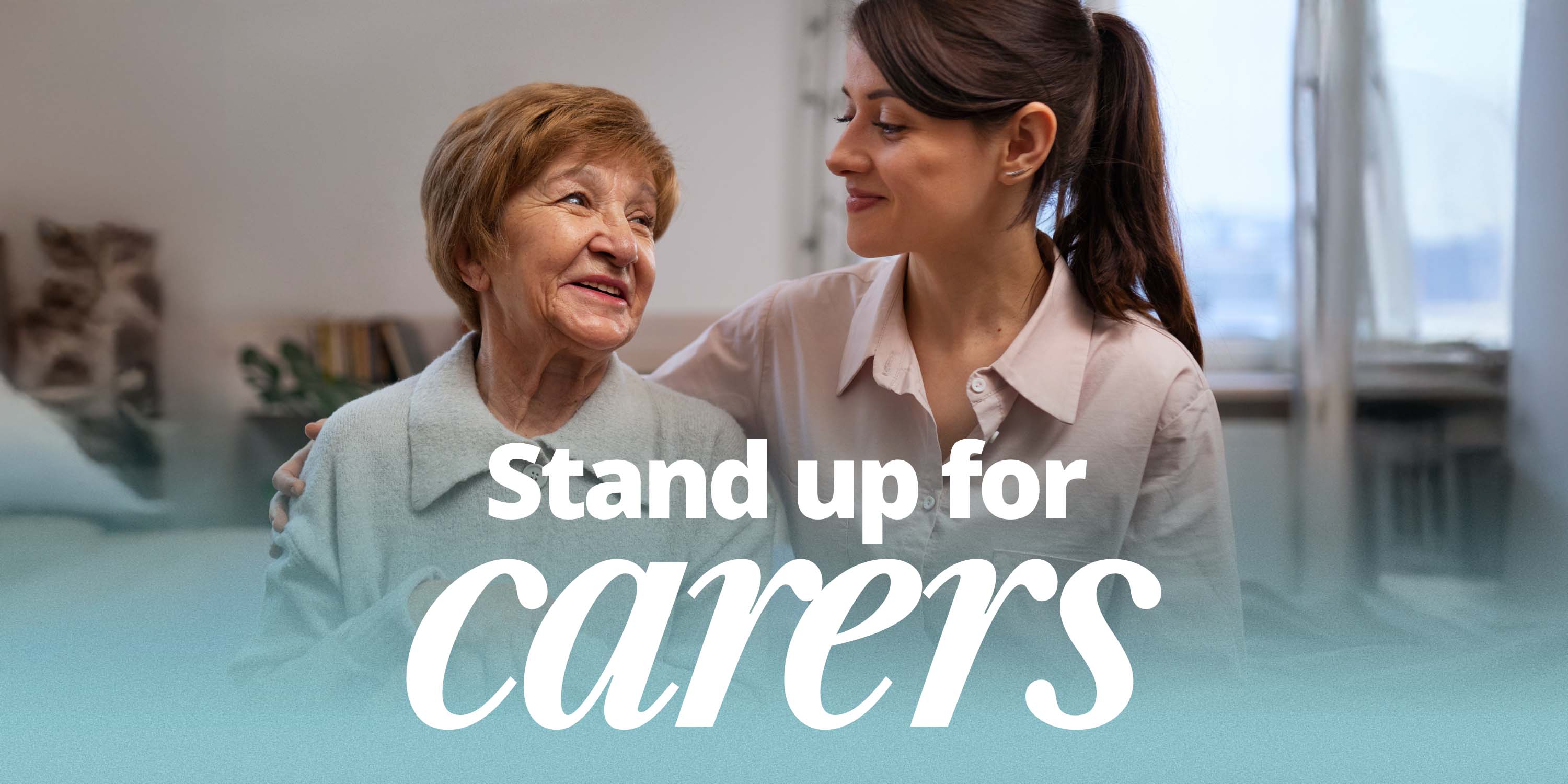 Stand up for carers - a woman and her carer smiling to eachother.