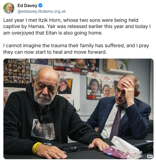 X post from Ed Davey: 'Last year I met Itzik Horn, whose two sons were being held captive by Hamas. Yair was released earlier this year and today I am overjoyed that Eitan is also going home. I cannot imagine the trauma their family has suffered, and I pray they can now start to heal and move forward.' Photo of Ed Davey and Itzik Horn.