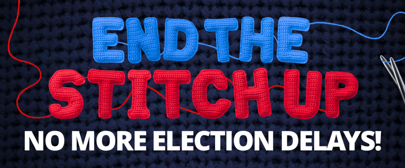 End the stitch up - no more election delays!